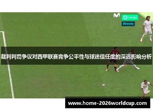 裁判判罚争议对西甲联赛竞争公平性与球迷信任度的深远影响分析