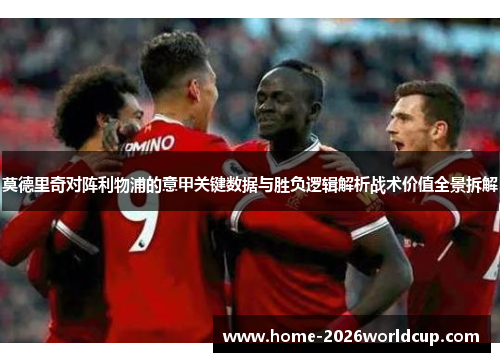 莫德里奇对阵利物浦的意甲关键数据与胜负逻辑解析战术价值全景拆解 莫德里奇对阵利物浦的意甲关键数据与胜负逻辑解析战术价值全景拆解