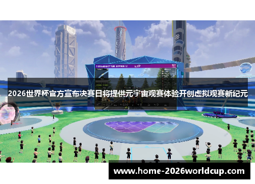 2026世界杯官方宣布决赛日将提供元宇宙观赛体验开创虚拟观赛新纪元