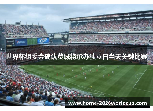 世界杯组委会确认费城将承办独立日当天关键比赛