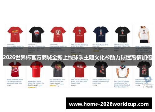 2026世界杯官方商城全新上线球队主题文化衫助力球迷热情加倍